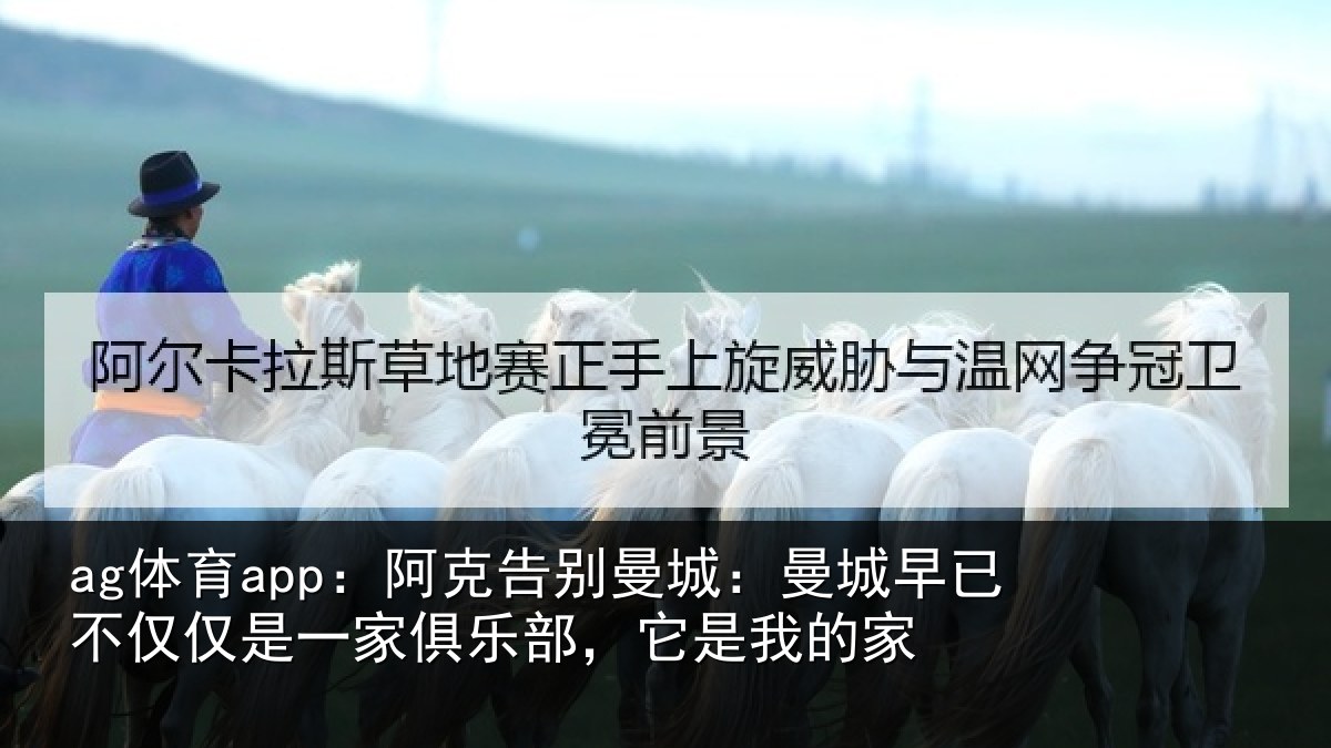 ag体育app:阿克告别曼城:曼城早已不仅仅是一家俱乐部,它是我的家