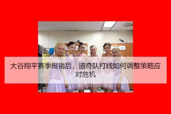 大谷翔平赛季报销后，道奇队打线如何调整策略应对危机