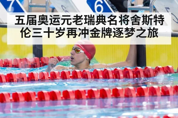五届奥运元老瑞典名将舍斯特伦三十岁再冲金牌逐梦之旅