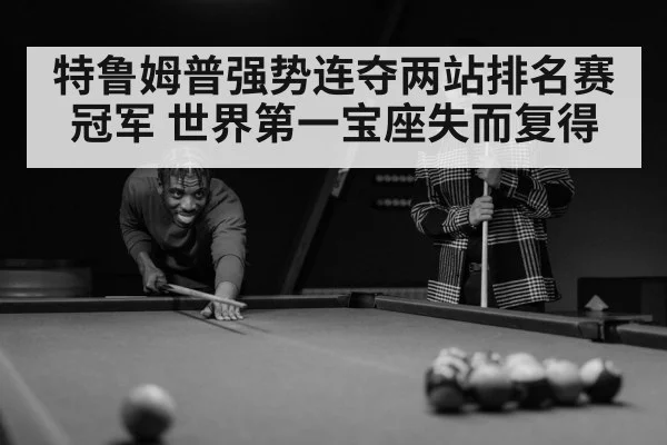 特鲁姆普强势连夺两站排名赛冠军 世界第一宝座失而复得