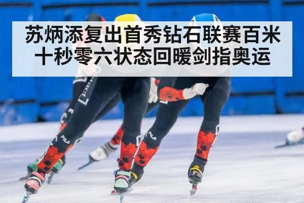苏炳添复出首秀钻石联赛百米十秒零六状态回暖剑指奥运