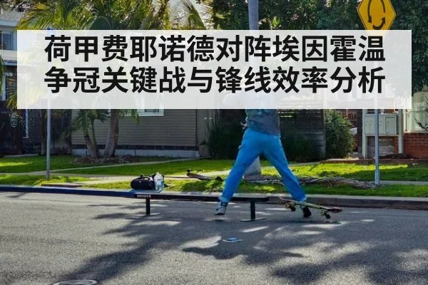 荷甲费耶诺德对阵埃因霍温争冠关键战与锋线效率分析