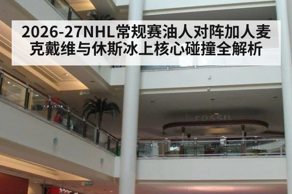 2026-27NHL常规赛油人对阵加人麦克戴维与休斯冰上核心碰撞全解析